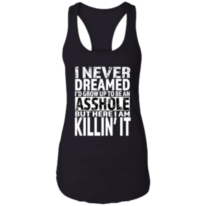 I Never Dreamed I'd Grow Up To Be An Asshole Von Rebel Ladies Racerback Tank